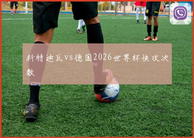 科特迪瓦vs德国2026世界杯快攻次数