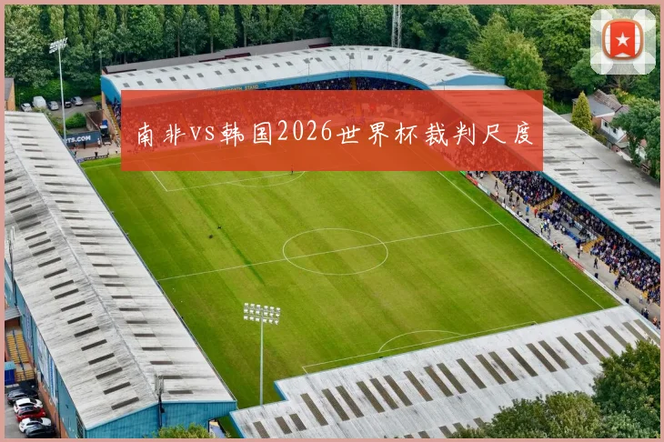南非vs韩国2026世界杯裁判尺度