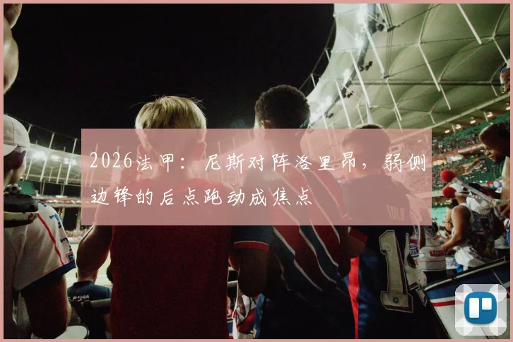 2026法甲：尼斯对阵洛里昂，弱侧边锋的后点跑动成焦点