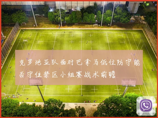 克罗地亚队面对巴拿马低位防守能否守住禁区小组赛战术前瞻
