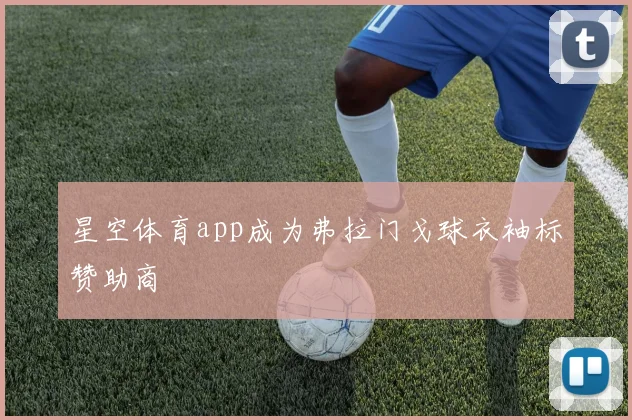 星空体育app成为弗拉门戈球衣袖标赞助商