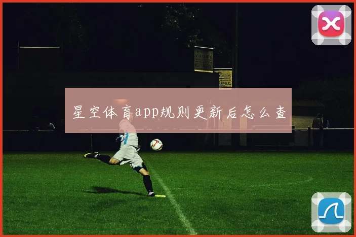 星空体育app规则更新后怎么查
