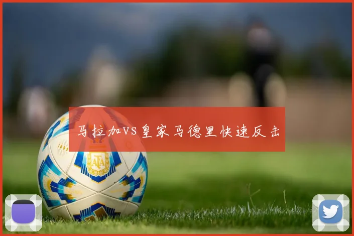 马拉加vs皇家马德里快速反击