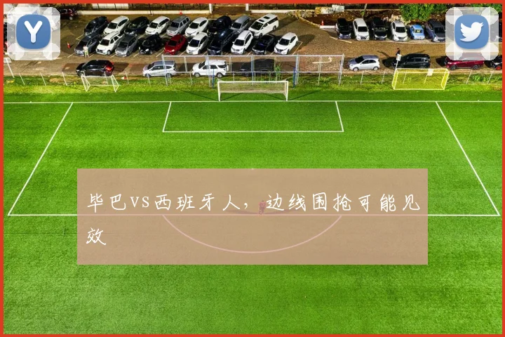 毕巴vs西班牙人,边线围抢可能见效