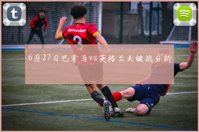 6月27日巴拿马vs英格兰关键战分析